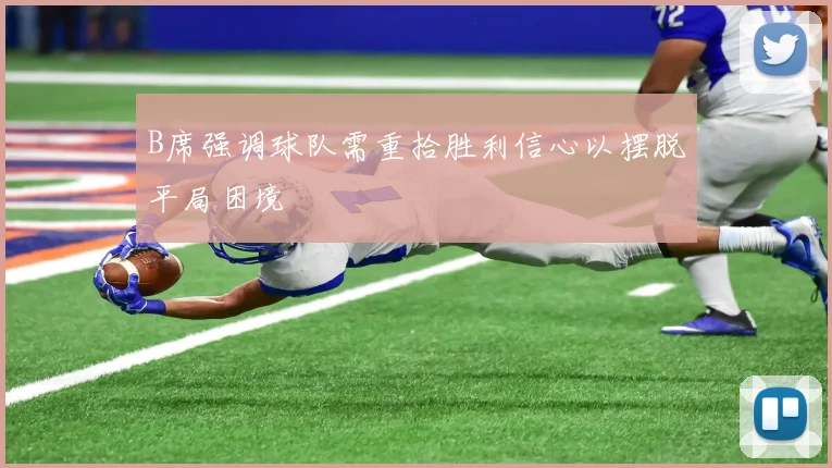 B席强调球队需重拾胜利信心以摆脱平局困境